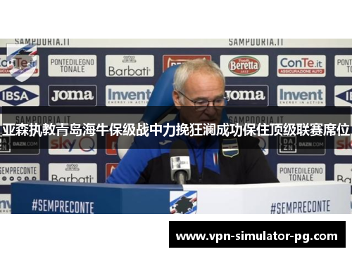 亚森执教青岛海牛保级战中力挽狂澜成功保住顶级联赛席位