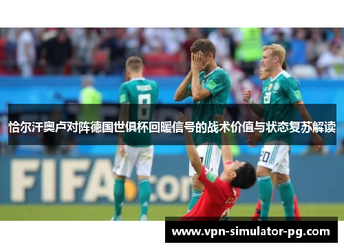 恰尔汗奥卢对阵德国世俱杯回暖信号的战术价值与状态复苏解读