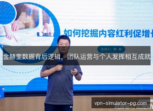 金赫奎数据背后逻辑，团队运营与个人发挥相互成就